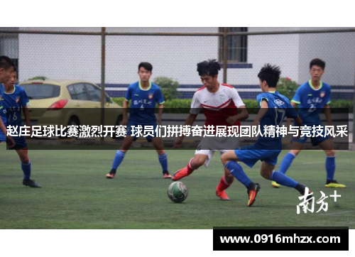 赵庄足球比赛激烈开赛 球员们拼搏奋进展现团队精神与竞技风采