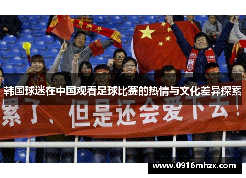 韩国球迷在中国观看足球比赛的热情与文化差异探索